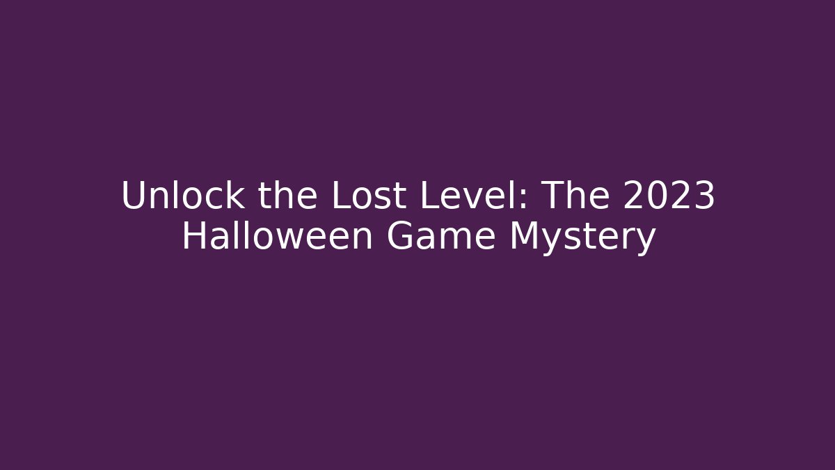 Unlock the Lost Level: The 2023 Halloween Game Mystery