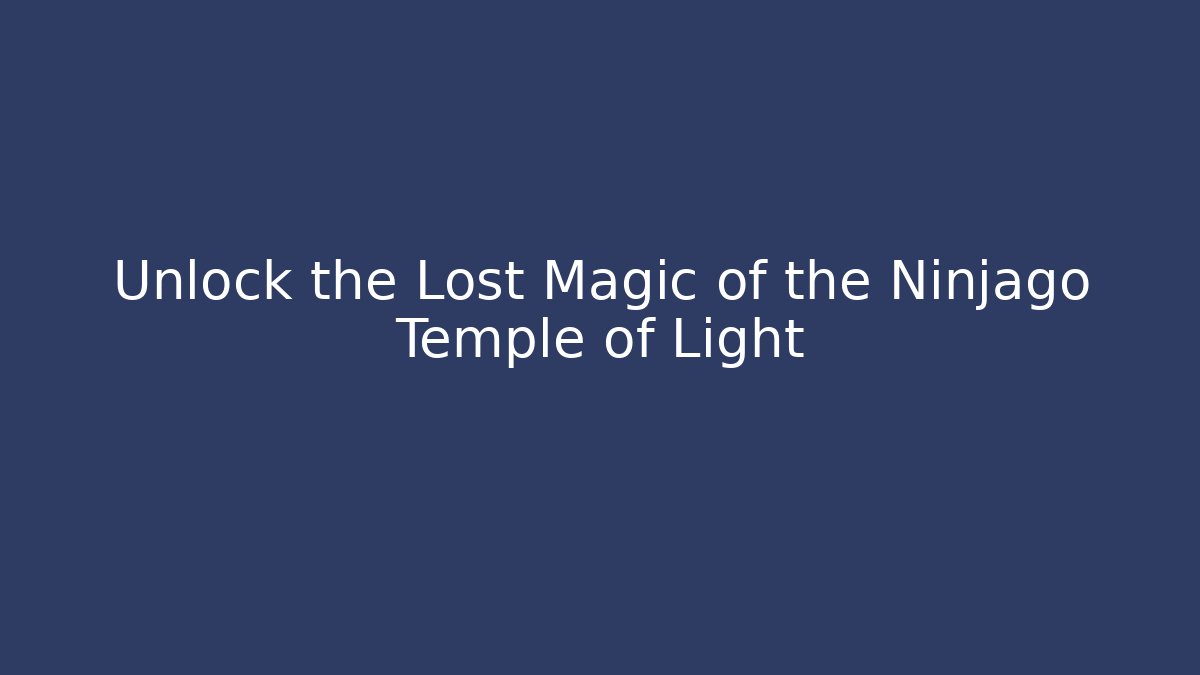 Unlock the Lost Magic of the Ninjago Temple of Light