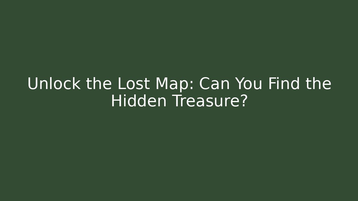 Unlock the Lost Map: Can You Find the Hidden Treasure?
