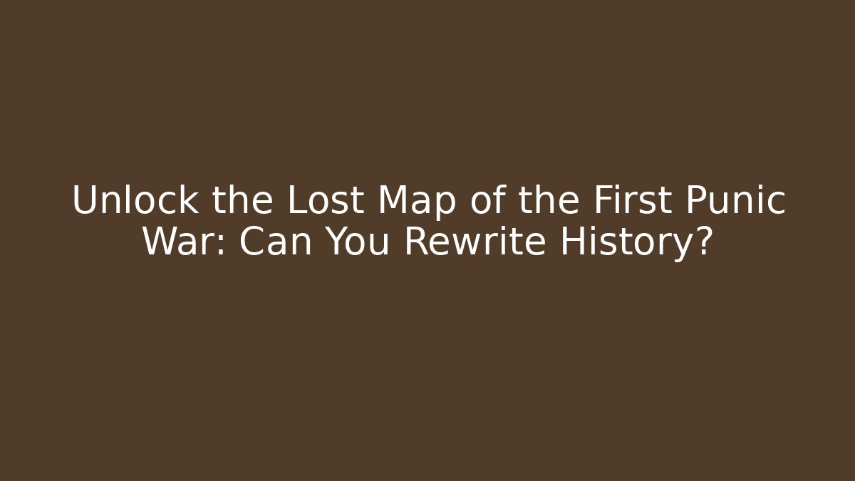 Unlock the Lost Map of the First Punic War: Can You Rewrite History?