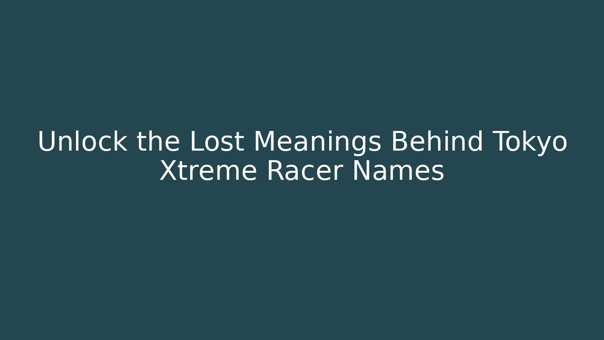 Unlock the Lost Meanings Behind Tokyo Xtreme Racer Names