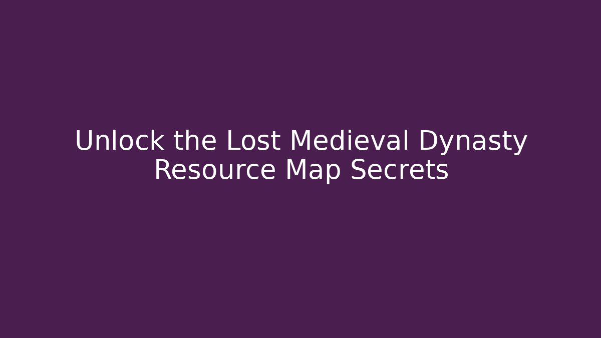 Unlock the Lost Medieval Dynasty Resource Map Secrets