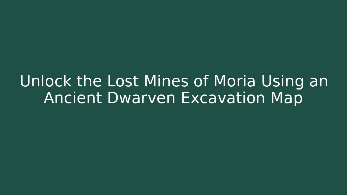 Unlock the Lost Mines of Moria Using an Ancient Dwarven Excavation Map