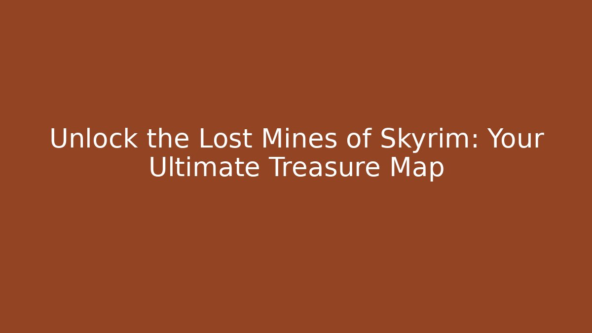Unlock the Lost Mines of Skyrim: Your Ultimate Treasure Map