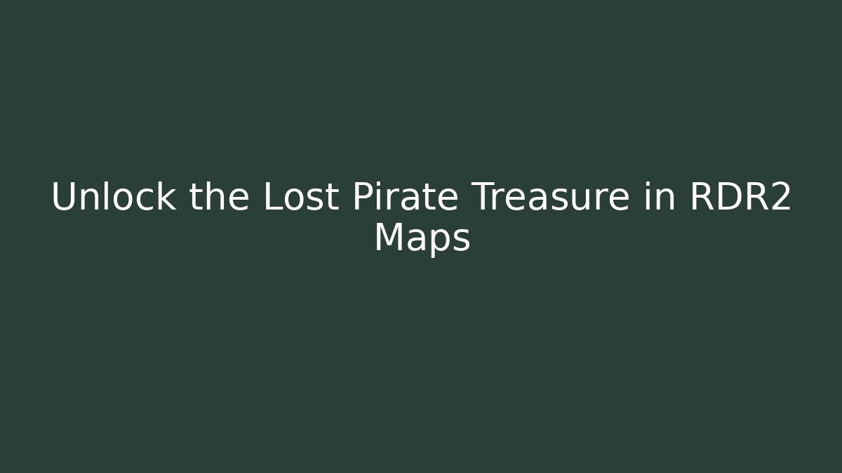 Unlock the Lost Pirate Treasure in RDR2 Maps