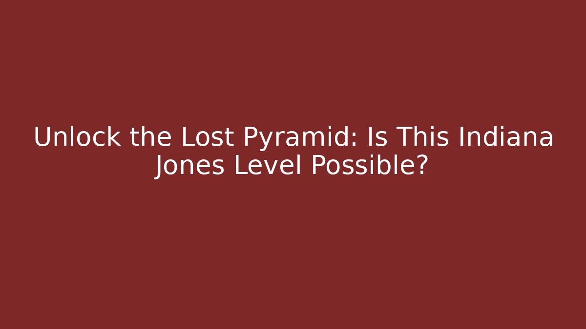 Unlock the Lost Pyramid: Is This Indiana Jones Level Possible? - Create More Assets