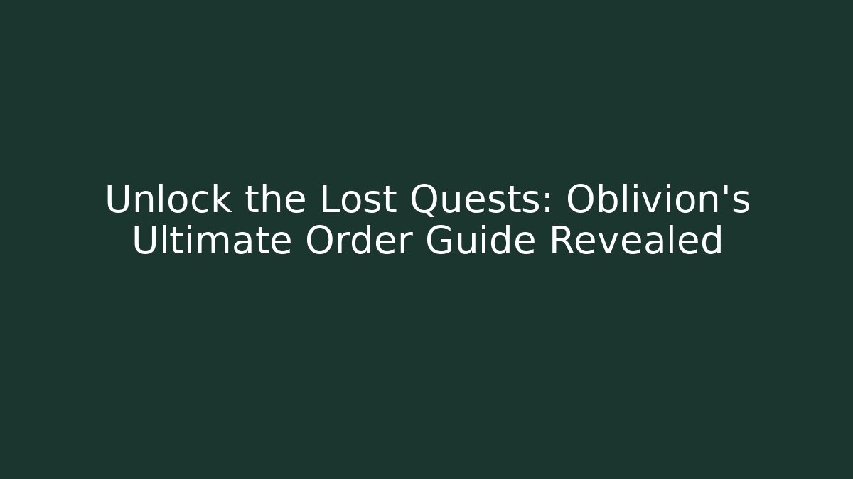 Unlock the Lost Quests: Oblivion's Ultimate Order Guide Revealed