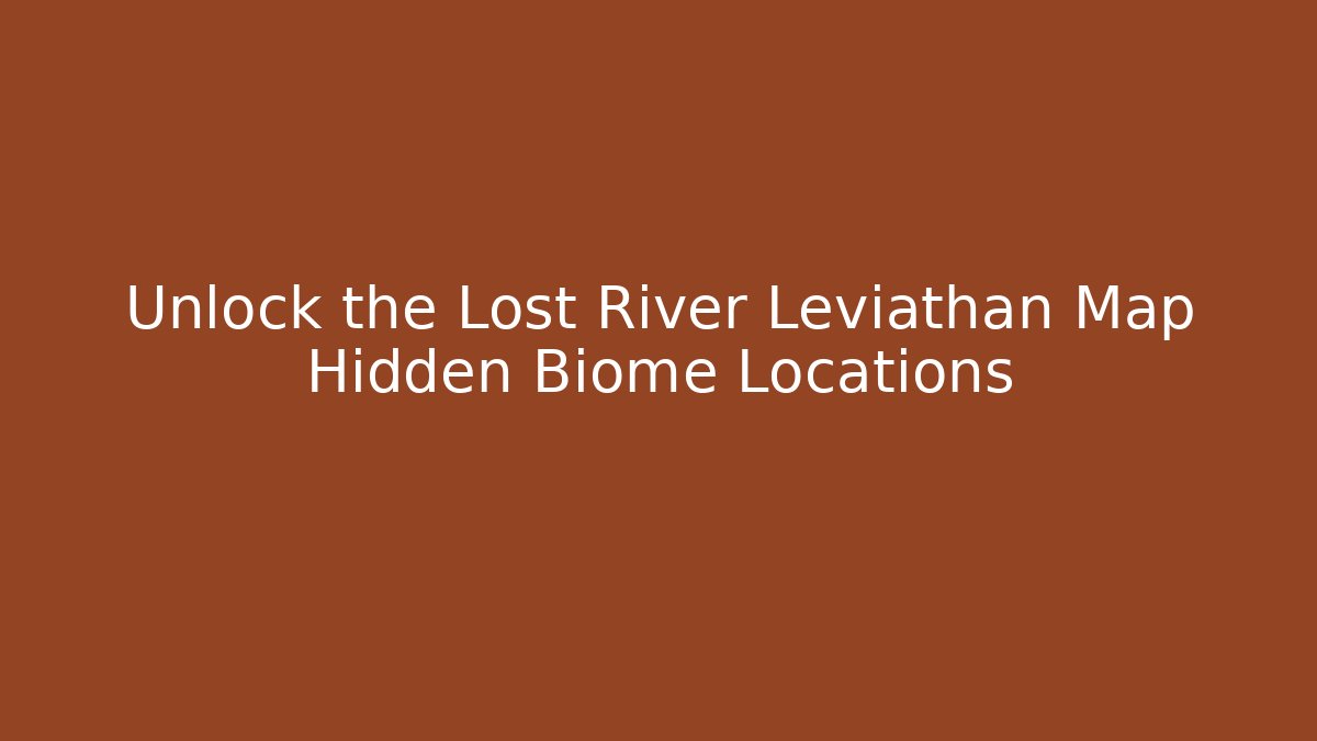 Unlock the Lost River Leviathan Map Hidden Biome Locations - Create More Assets