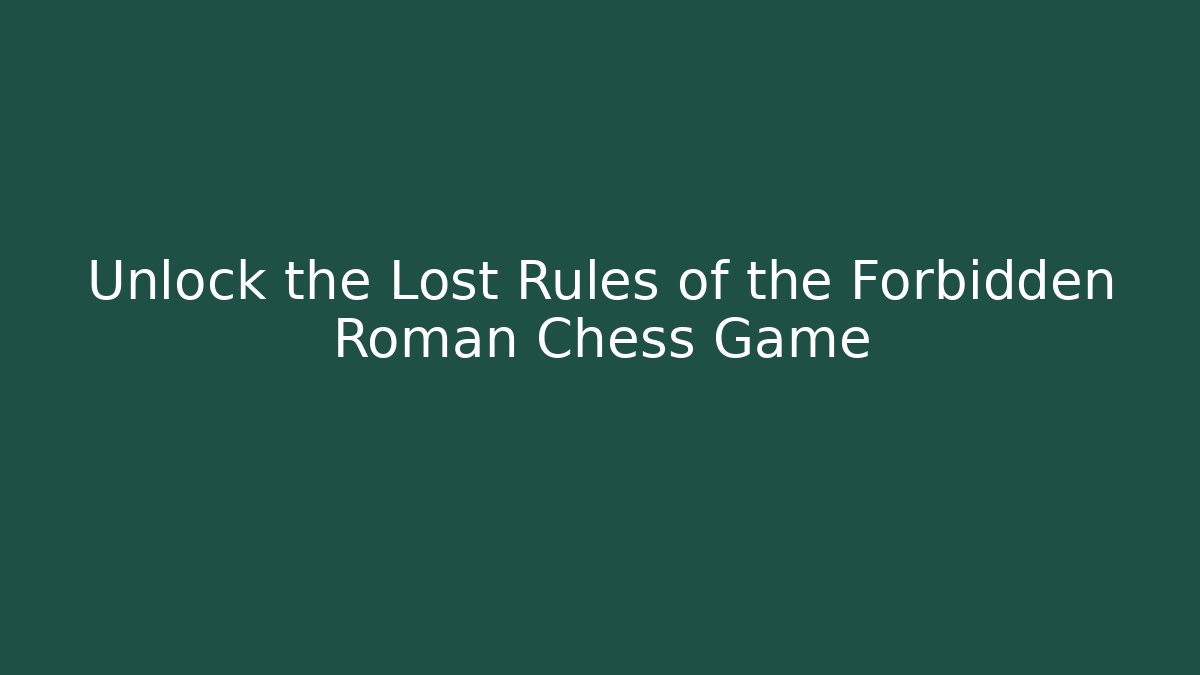 Unlock the Lost Rules of the Forbidden Roman Chess Game