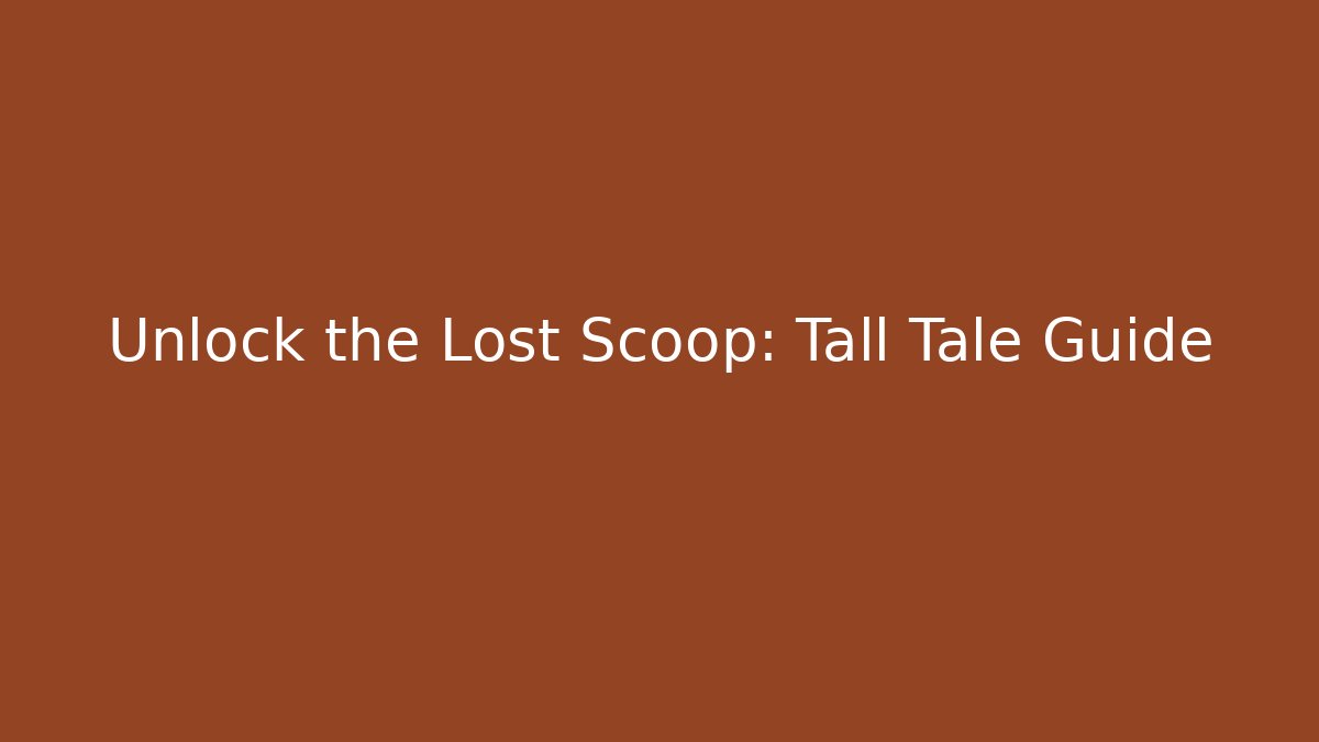 Unlock the Lost Scoop: Tall Tale Guide