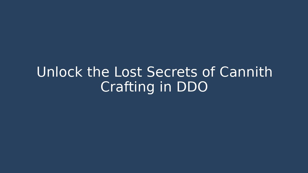 Unlock the Lost Secrets of Cannith Crafting in DDO