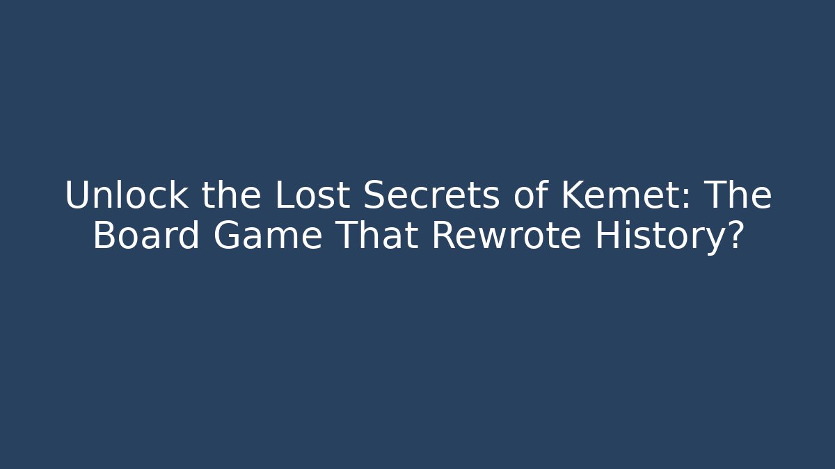 Unlock the Lost Secrets of Kemet: The Board Game That Rewrote History?