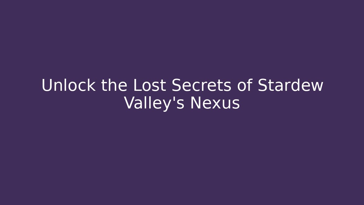 Unlock the Lost Secrets of Stardew Valley's Nexus