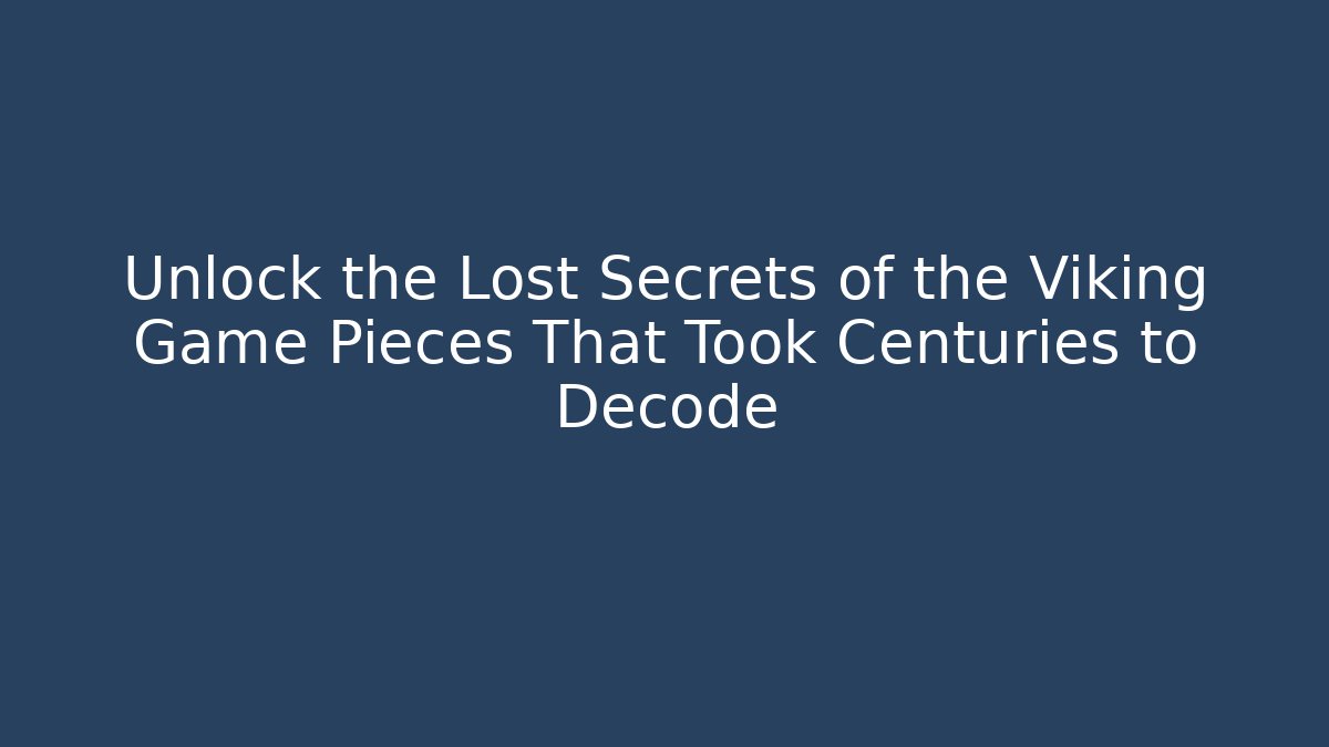Unlock the Lost Secrets of the Viking Game Pieces That Took Centuries to Decode