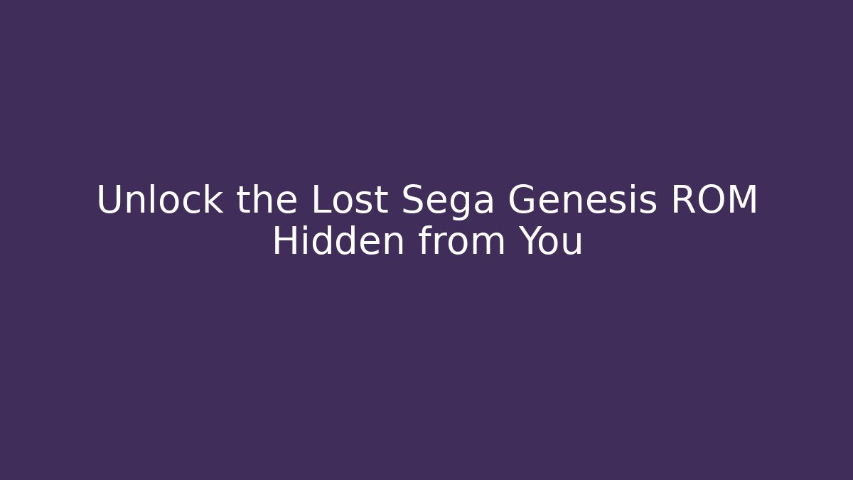 Unlock the Lost Sega Genesis ROM Hidden from You