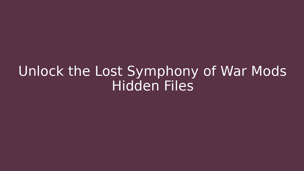 Unlock the Lost Symphony of War Mods Hidden Files