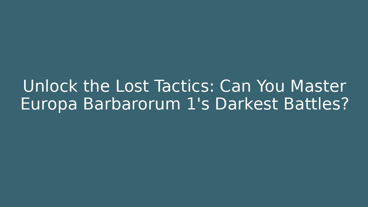 Unlock the Lost Tactics: Can You Master Europa Barbarorum 1's Darkest Battles?