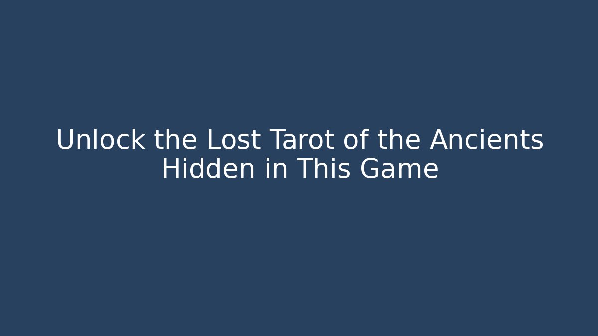 Unlock the Lost Tarot of the Ancients Hidden in This Game