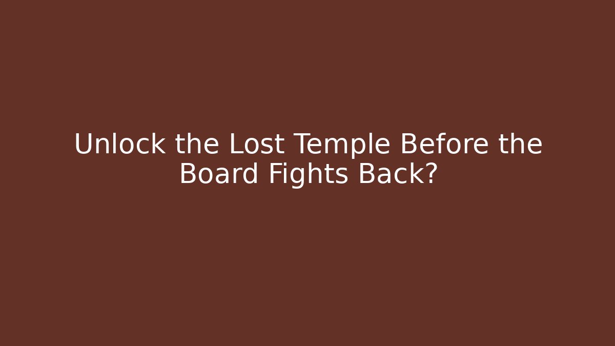 Unlock the Lost Temple Before the Board Fights Back? - Create More Assets