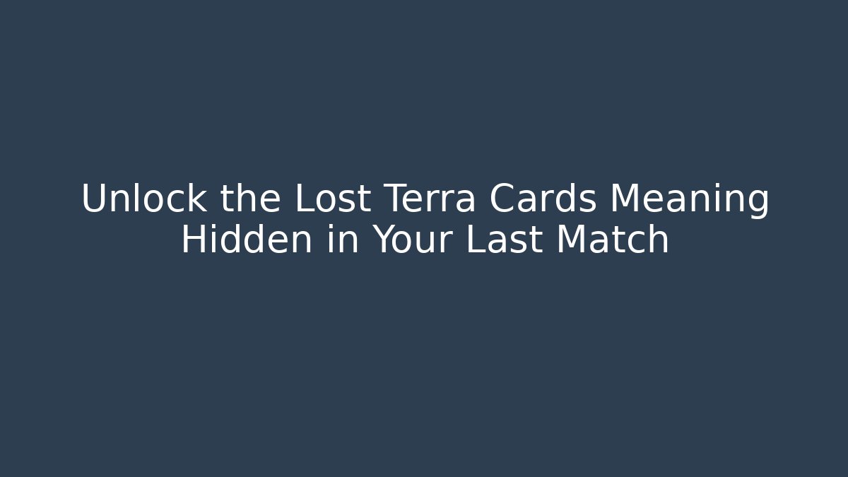 Unlock the Lost Terra Cards Meaning Hidden in Your Last Match