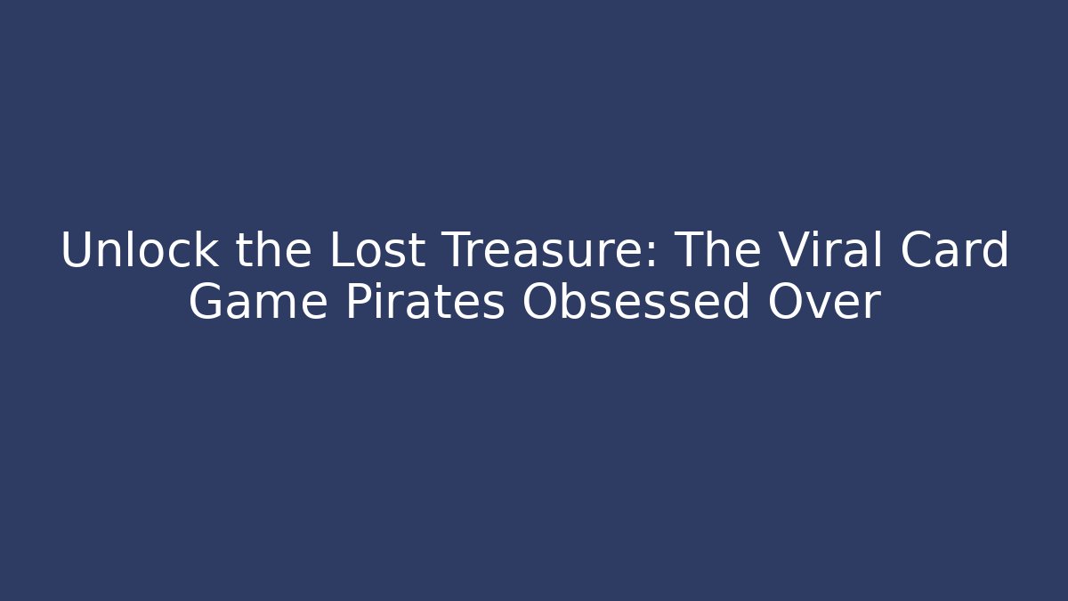 Unlock the Lost Treasure: The Viral Card Game Pirates Obsessed Over
