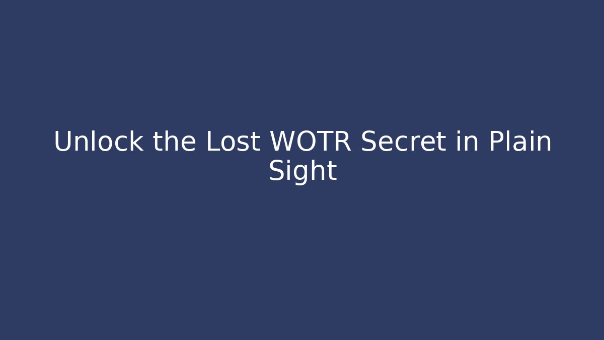 Unlock the Lost WOTR Secret in Plain Sight
