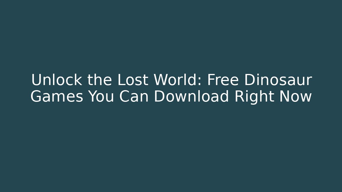 Unlock the Lost World: Free Dinosaur Games You Can Download Right Now