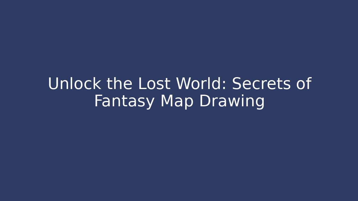 Unlock the Lost World: Secrets of Fantasy Map Drawing