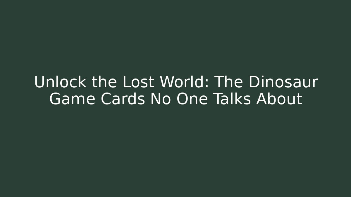 Unlock the Lost World: The Dinosaur Game Cards No One Talks About