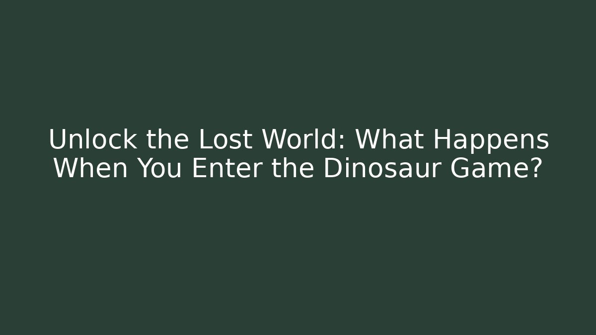 Unlock the Lost World: What Happens When You Enter the Dinosaur Game?