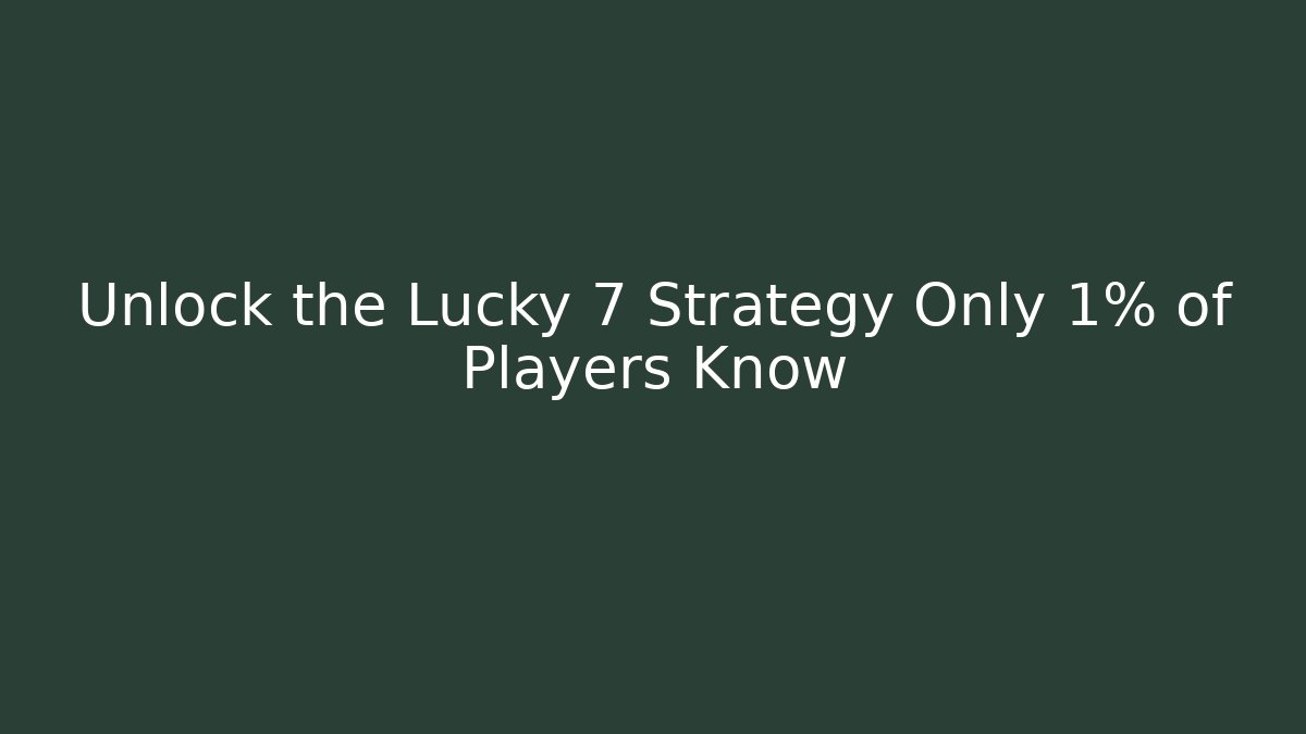 Unlock the Lucky 7 Strategy Only 1% of Players Know