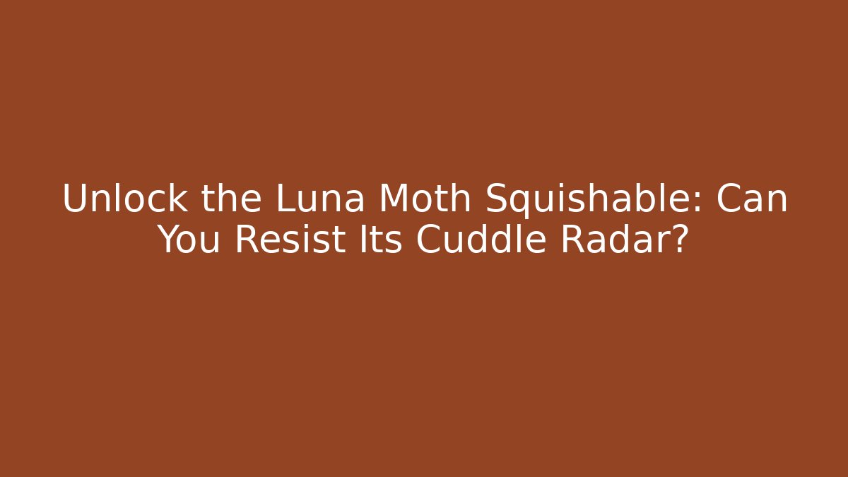 Unlock the Luna Moth Squishable: Can You Resist Its Cuddle Radar?