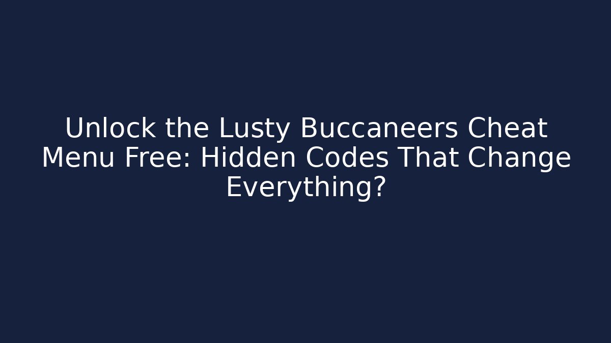 Unlock the Lusty Buccaneers Cheat Menu Free: Hidden Codes That Change Everything?