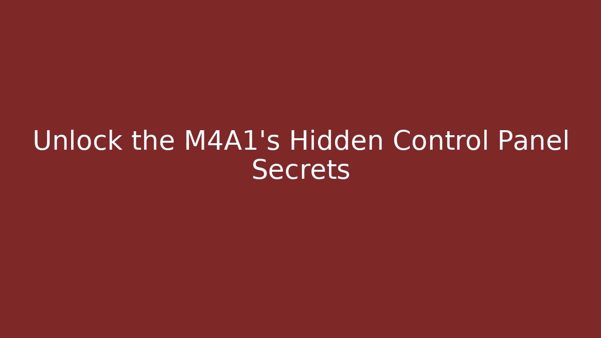 Unlock the M4A1’s Hidden Control Panel Secrets - Create More Assets