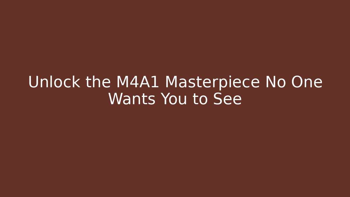 Unlock the M4A1 Masterpiece No One Wants You to See