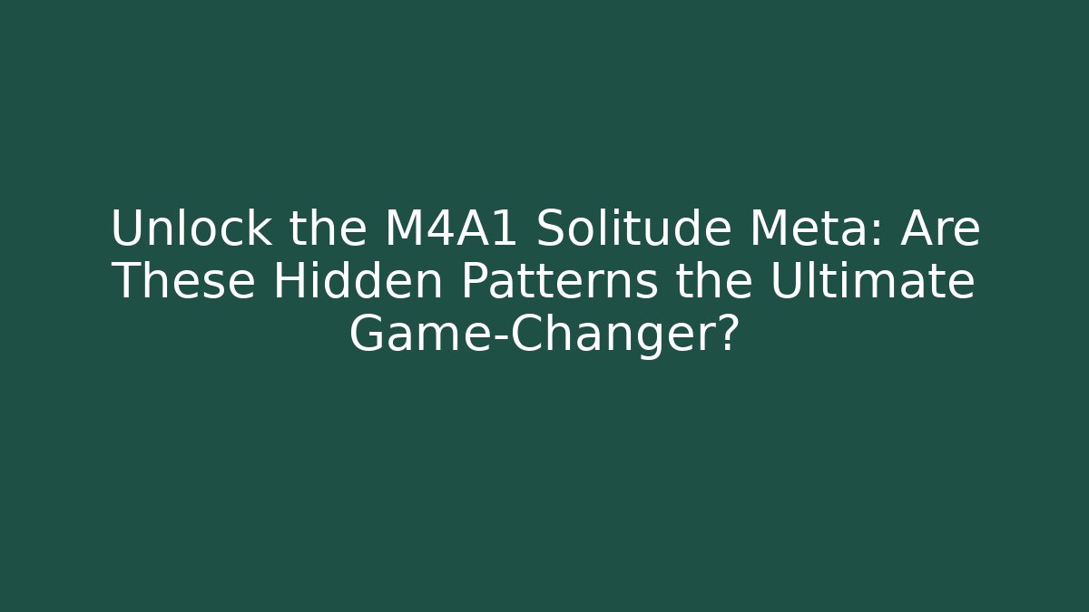 Unlock the M4A1 Solitude Meta: Are These Hidden Patterns the Ultimate Game-Changer?