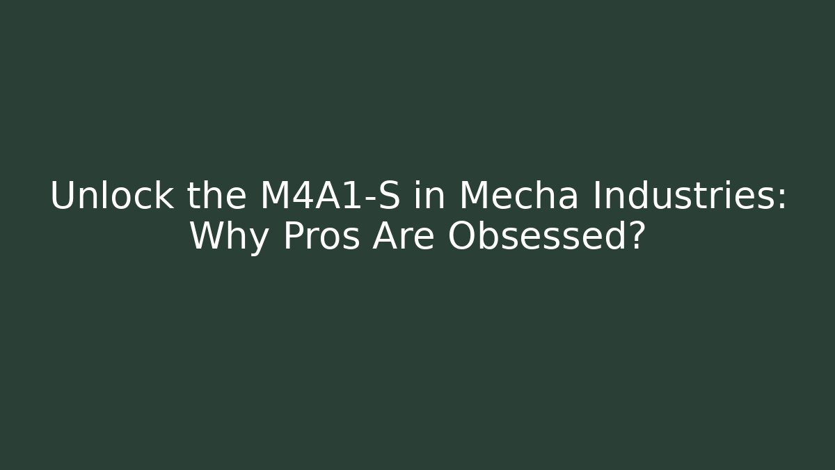 Unlock the M4A1-S in Mecha Industries: Why Pros Are Obsessed?