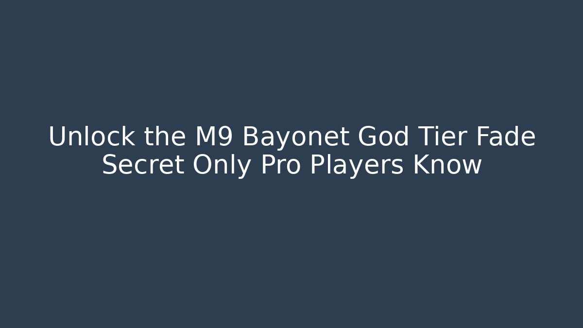 Unlock the M9 Bayonet God Tier Fade Secret Only Pro Players Know