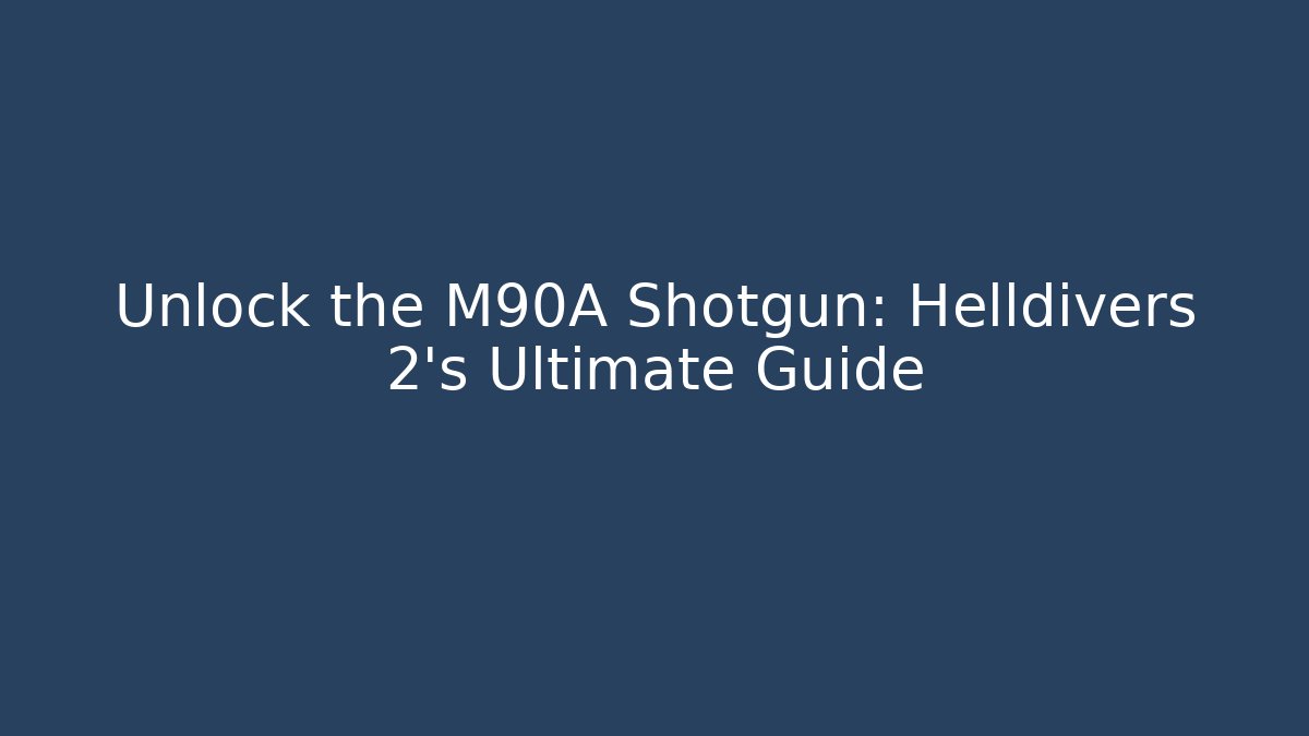 Unlock the M90A Shotgun: Helldivers 2's Ultimate Guide