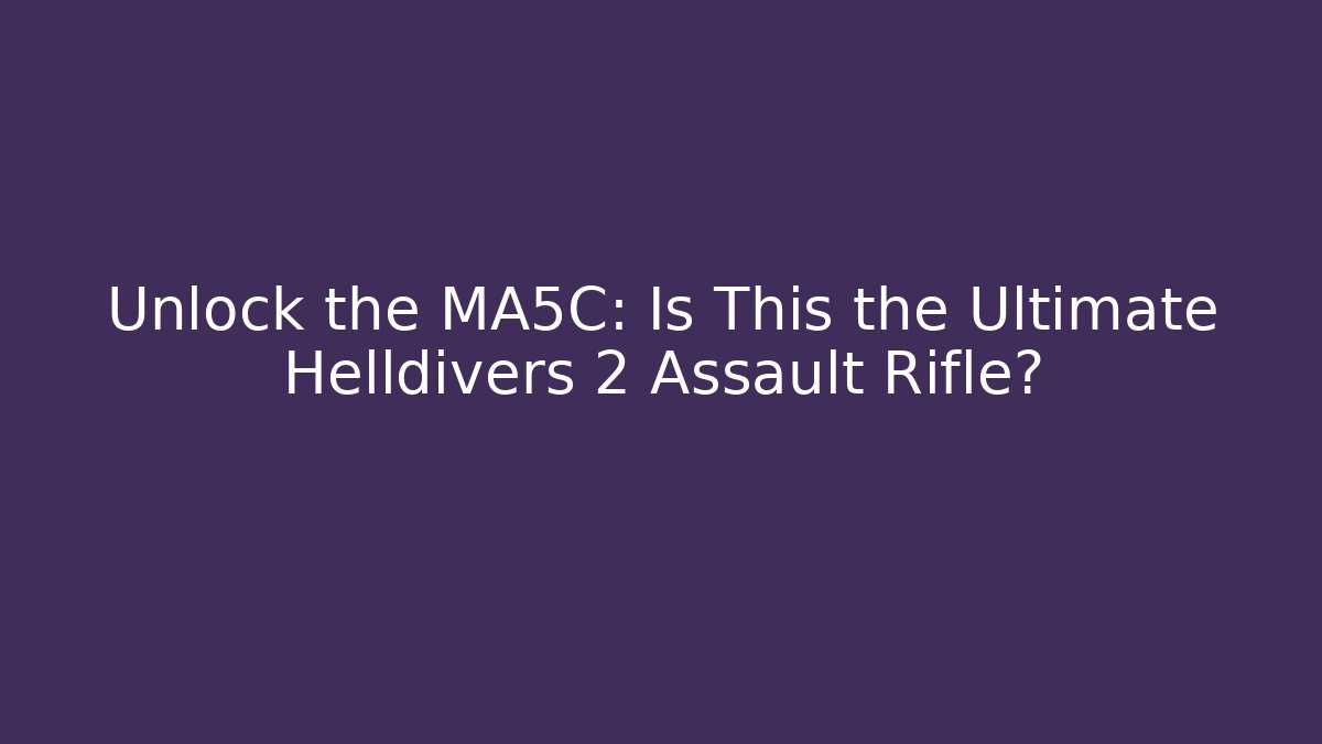Unlock the MA5C: Is This the Ultimate Helldivers 2 Assault Rifle?