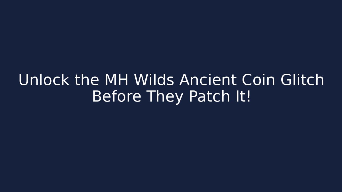 Unlock the MH Wilds Ancient Coin Glitch Before They Patch It!