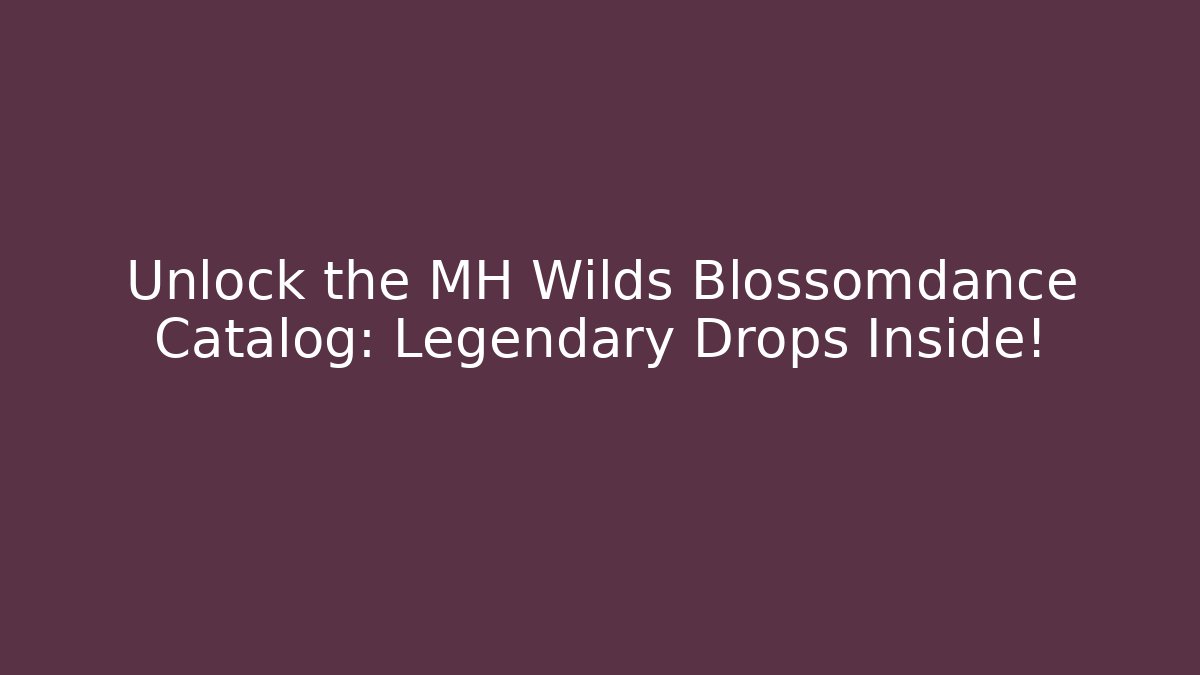 Unlock the MH Wilds Blossomdance Catalog: Legendary Drops Inside!