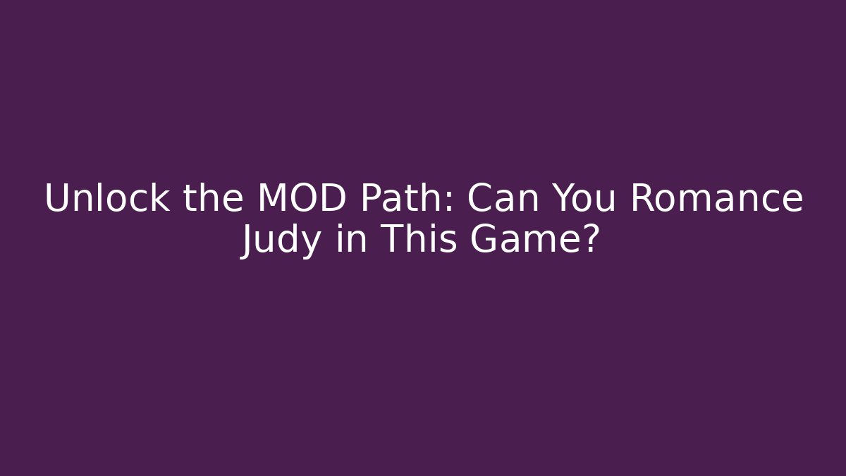 Unlock the MOD Path: Can You Romance Judy in This Game?