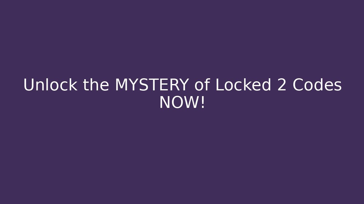 Unlock the MYSTERY of Locked 2 Codes NOW!