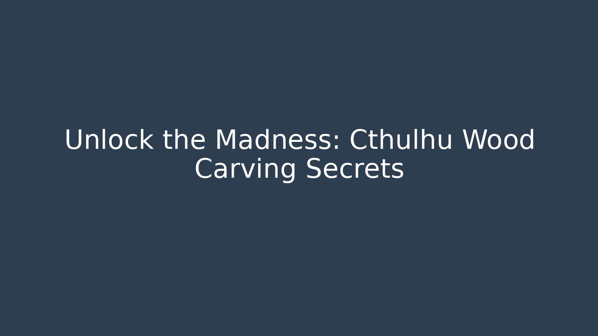 Unlock the Madness: Cthulhu Wood Carving Secrets