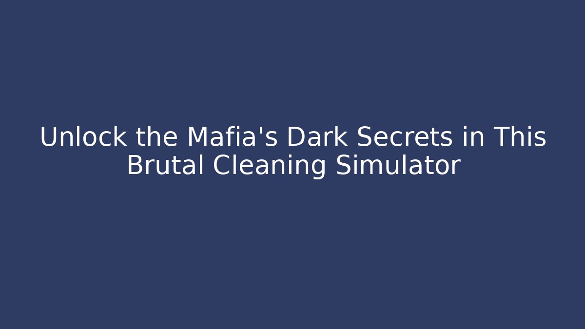 Unlock the Mafia's Dark Secrets in This Brutal Cleaning Simulator - Create More Assets