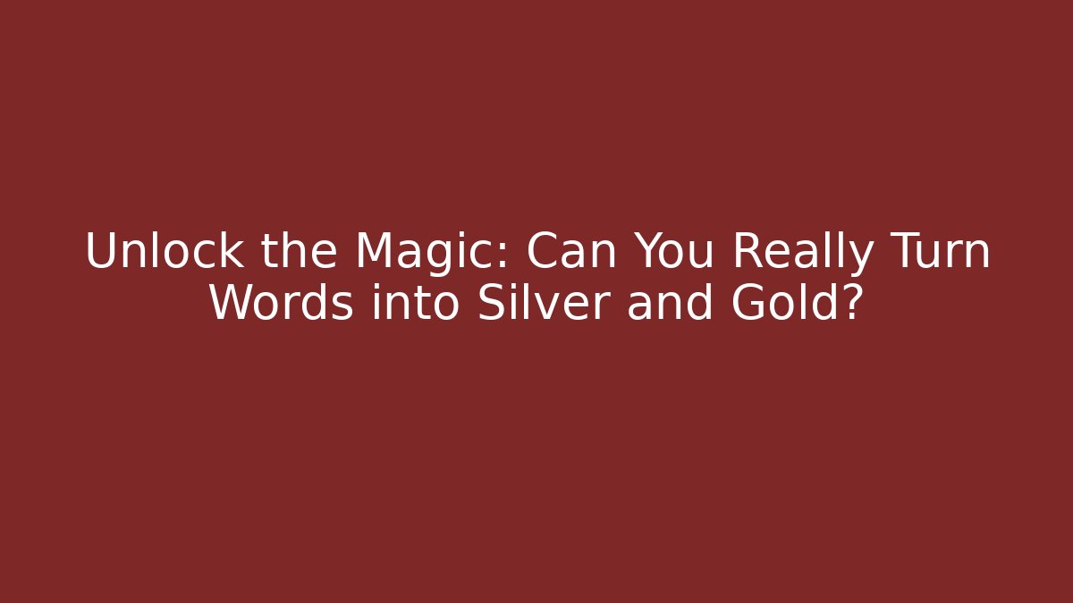 Unlock the Magic: Can You Really Turn Words into Silver and Gold?