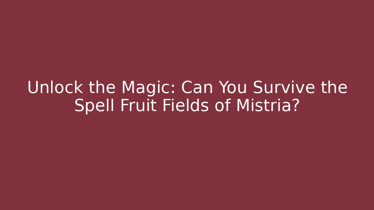 Unlock the Magic: Can You Survive the Spell Fruit Fields of Mistria?
