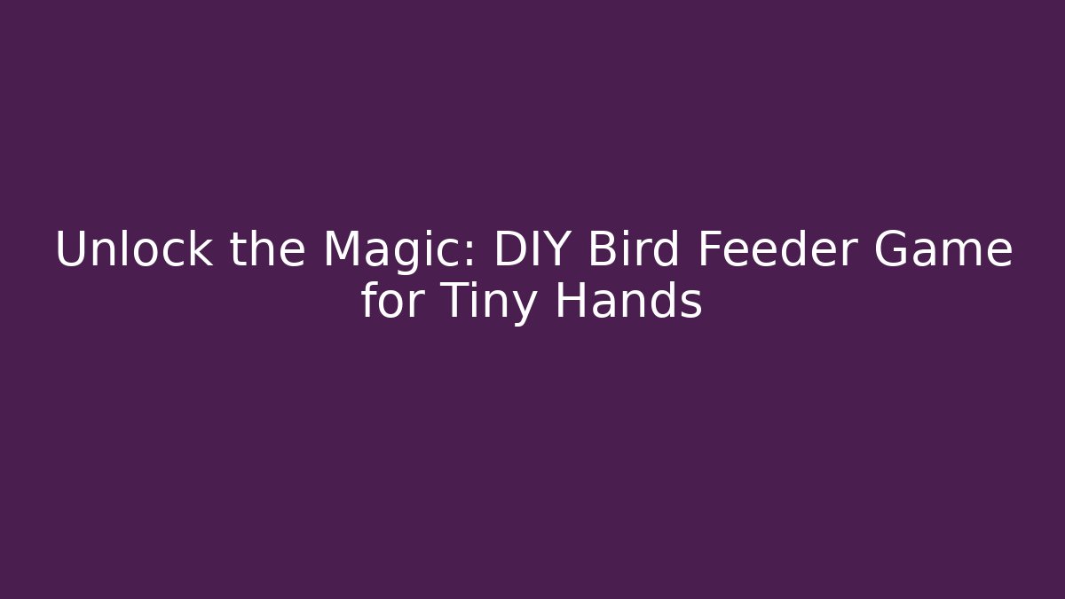 Unlock the Magic: DIY Bird Feeder Game for Tiny Hands