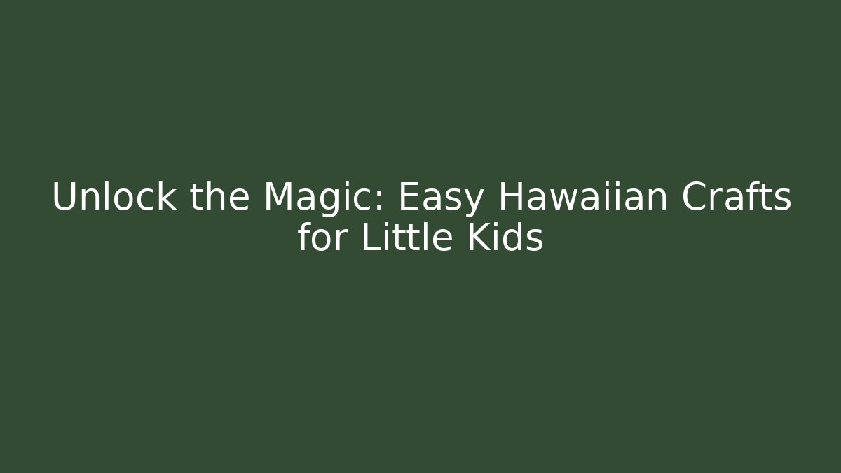 Unlock the Magic: Easy Hawaiian Crafts for Little Kids